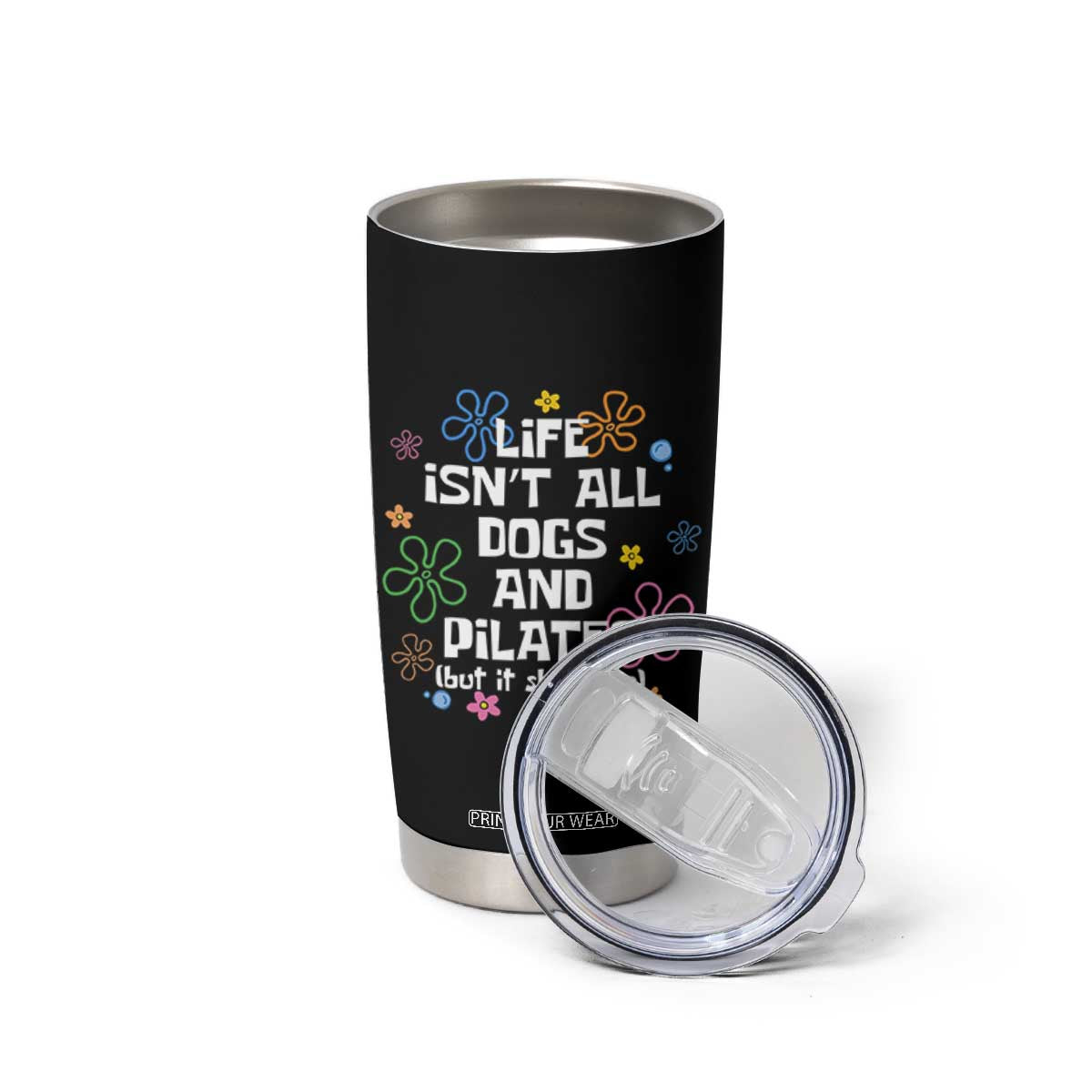 Life Isn't All Dogs and Pilates Tumbler Cup Funny Dog Lover Mom Gift Mothers Day TS10 Print Your Wear