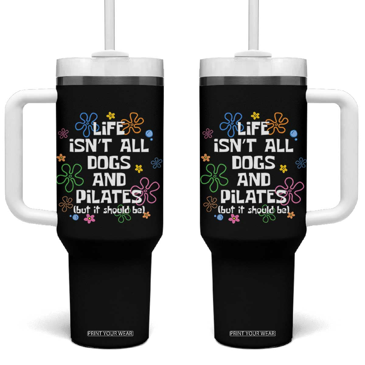 Life Isn't All Dogs and Pilates Tumbler With Handle Funny Dog Lover Mom Gift Mothers Day TS10 One Size: 40 oz Black Print Your Wear