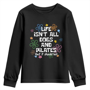 Life Isn't All Dogs and Pilates Youth Sweatshirt Funny Dog Lover Mom Gift Mothers Day TS10 Black Print Your Wear