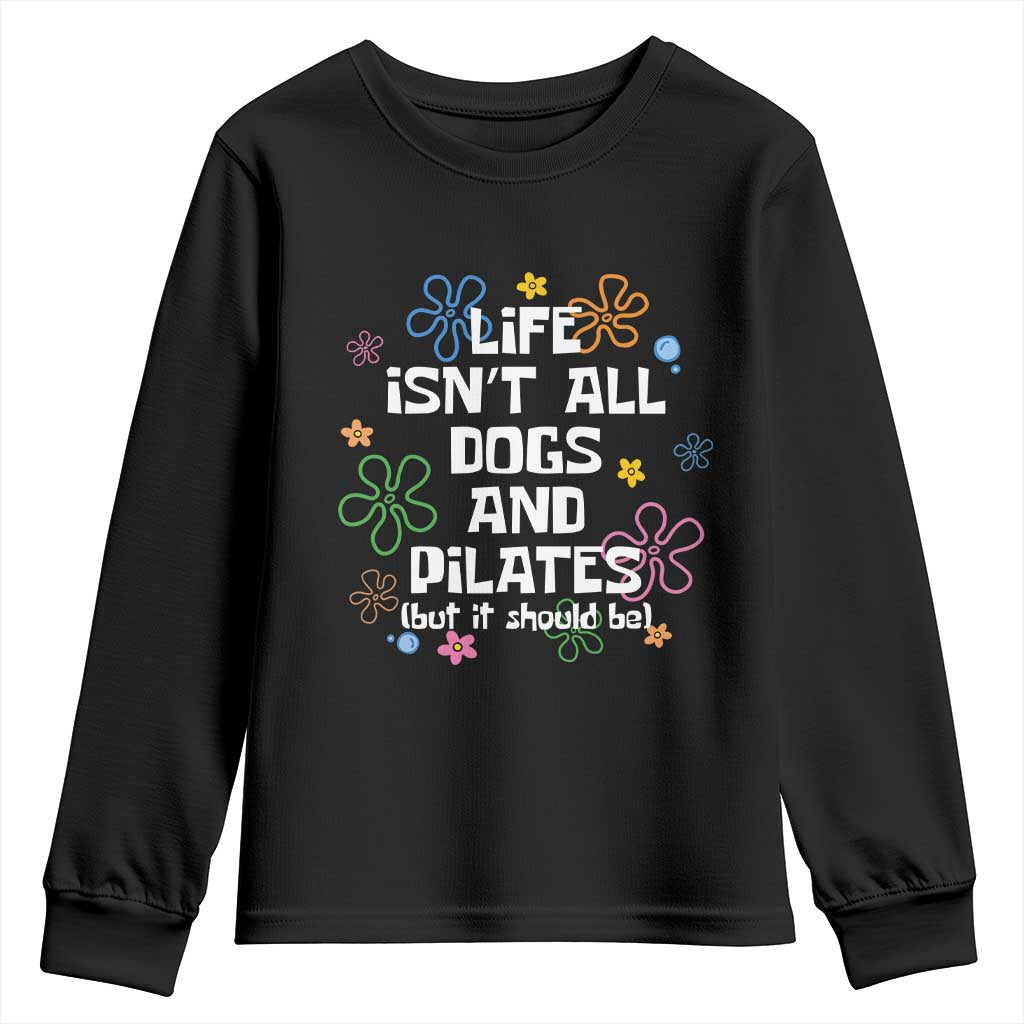 Life Isn't All Dogs and Pilates Youth Sweatshirt Funny Dog Lover Mom Gift Mothers Day TS10 Black Print Your Wear