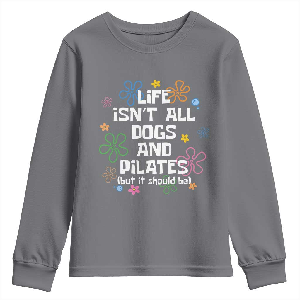 Life Isn't All Dogs and Pilates Youth Sweatshirt Funny Dog Lover Mom Gift Mothers Day TS10 Charcoal Print Your Wear