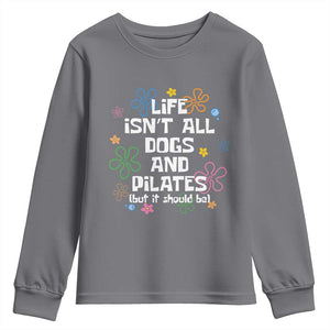 Life Isn't All Dogs and Pilates Youth Sweatshirt Funny Dog Lover Mom Gift Mothers Day TS10 Charcoal Print Your Wear