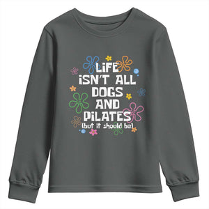 Life Isn't All Dogs and Pilates Youth Sweatshirt Funny Dog Lover Mom Gift Mothers Day TS10 Dark Heather Print Your Wear