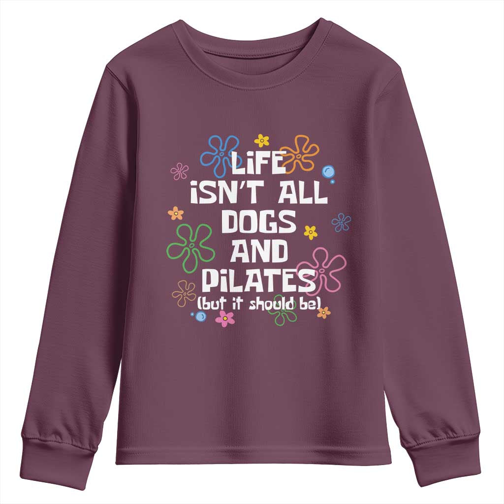 Life Isn't All Dogs and Pilates Youth Sweatshirt Funny Dog Lover Mom Gift Mothers Day TS10 Maroon Print Your Wear