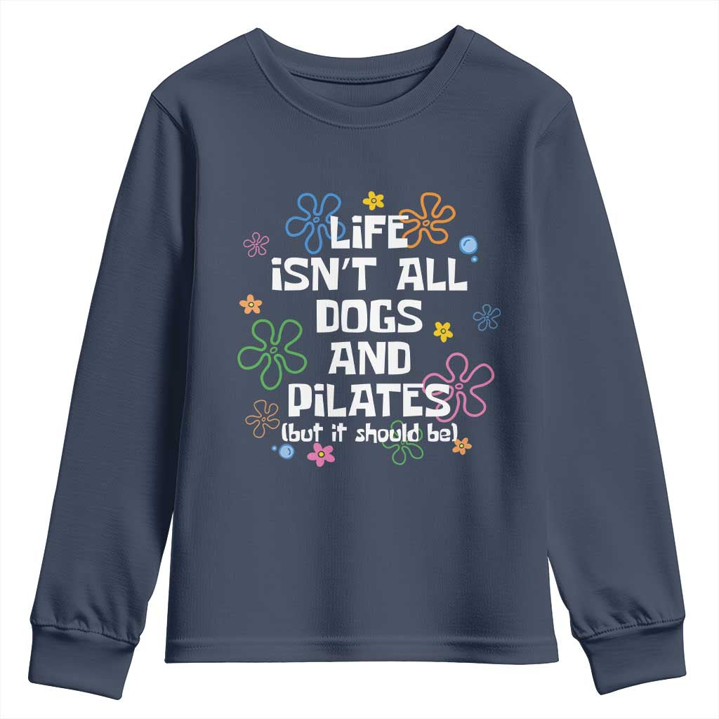 Life Isn't All Dogs and Pilates Youth Sweatshirt Funny Dog Lover Mom Gift Mothers Day TS10 Navy Print Your Wear