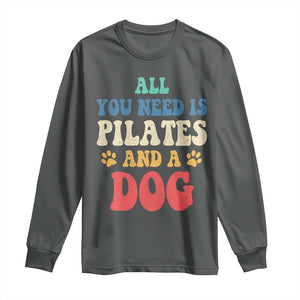 Funny Pilates Dog Lover Long Sleeve Shirt Retro All You Need Is Pilates And A Dog TS10 Dark Heather Print Your Wear