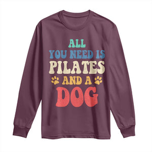Funny Pilates Dog Lover Long Sleeve Shirt Retro All You Need Is Pilates And A Dog TS10 Maroon Print Your Wear