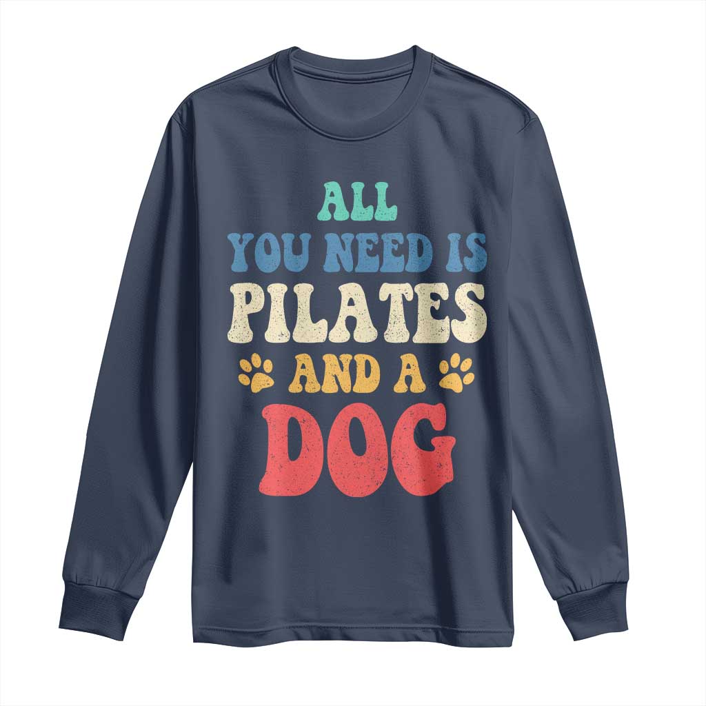 Funny Pilates Dog Lover Long Sleeve Shirt Retro All You Need Is Pilates And A Dog TS10 Navy Print Your Wear