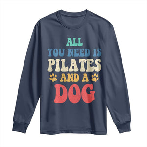 Funny Pilates Dog Lover Long Sleeve Shirt Retro All You Need Is Pilates And A Dog TS10 Navy Print Your Wear