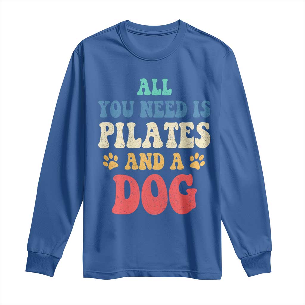 Funny Pilates Dog Lover Long Sleeve Shirt Retro All You Need Is Pilates And A Dog TS10 Royal Blue Print Your Wear