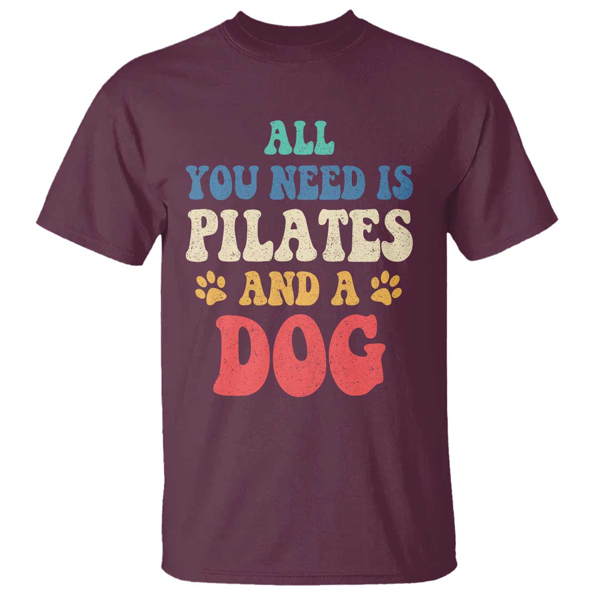 Funny Pilates Dog Lover T Shirt Retro All You Need Is Pilates And A Dog TS10 Maroon Print Your Wear