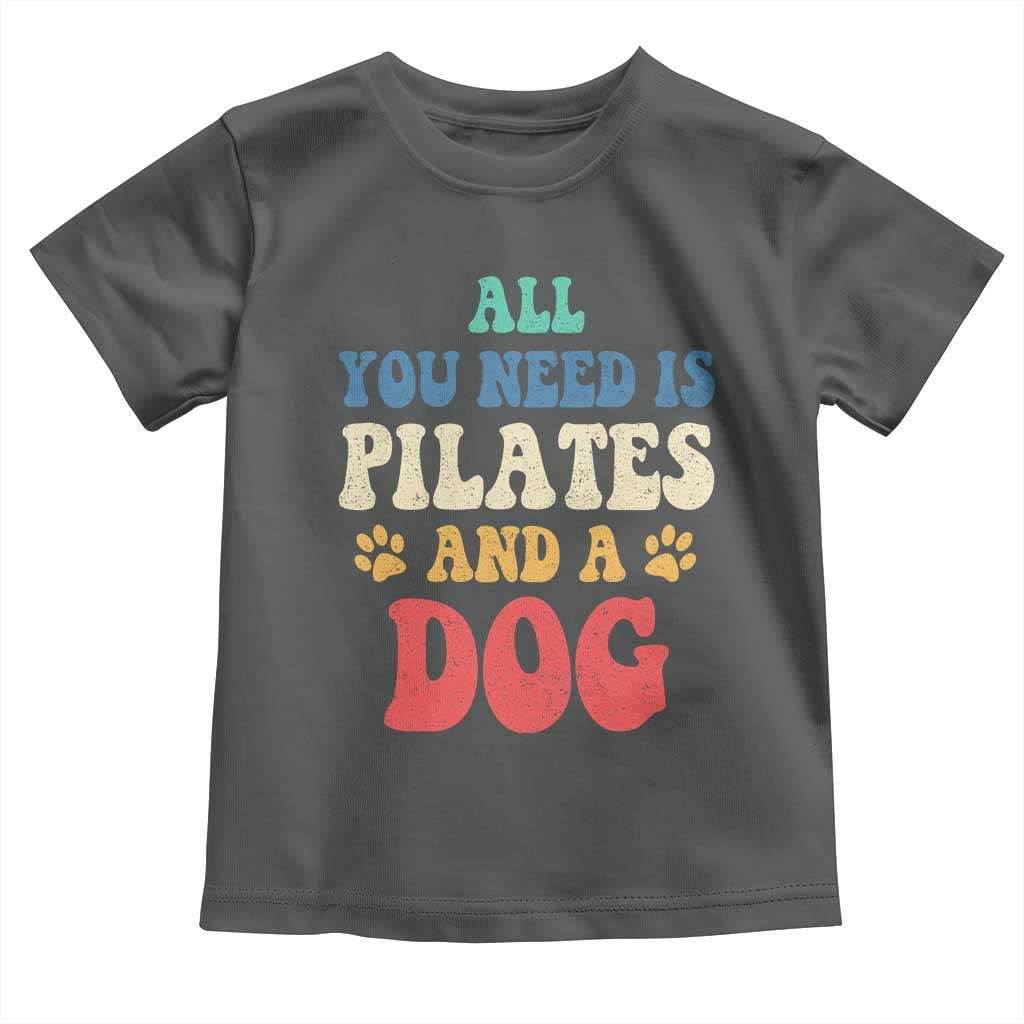 Funny Pilates Dog Lover Toddler T Shirt Retro All You Need Is Pilates And A Dog TS10 Dark Heather Print Your Wear