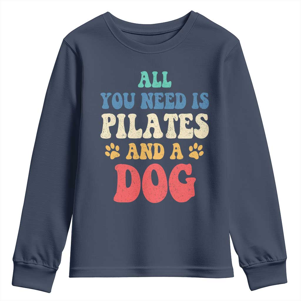 Funny Pilates Dog Lover Youth Sweatshirt Retro All You Need Is Pilates And A Dog TS10 Navy Print Your Wear