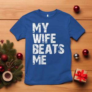 My Wife Beats Me T Shirt Funny Husband Birthday Sarcastic TS10 Royal Blue Print Your Wear