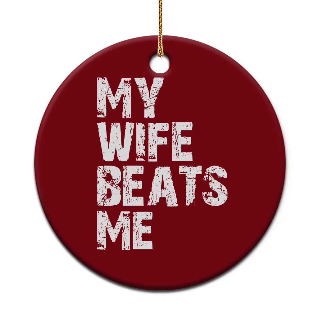 My Wife Beats Me Ceramic Ornament Funny Husband Birthday Sarcastic - Print Your Wear