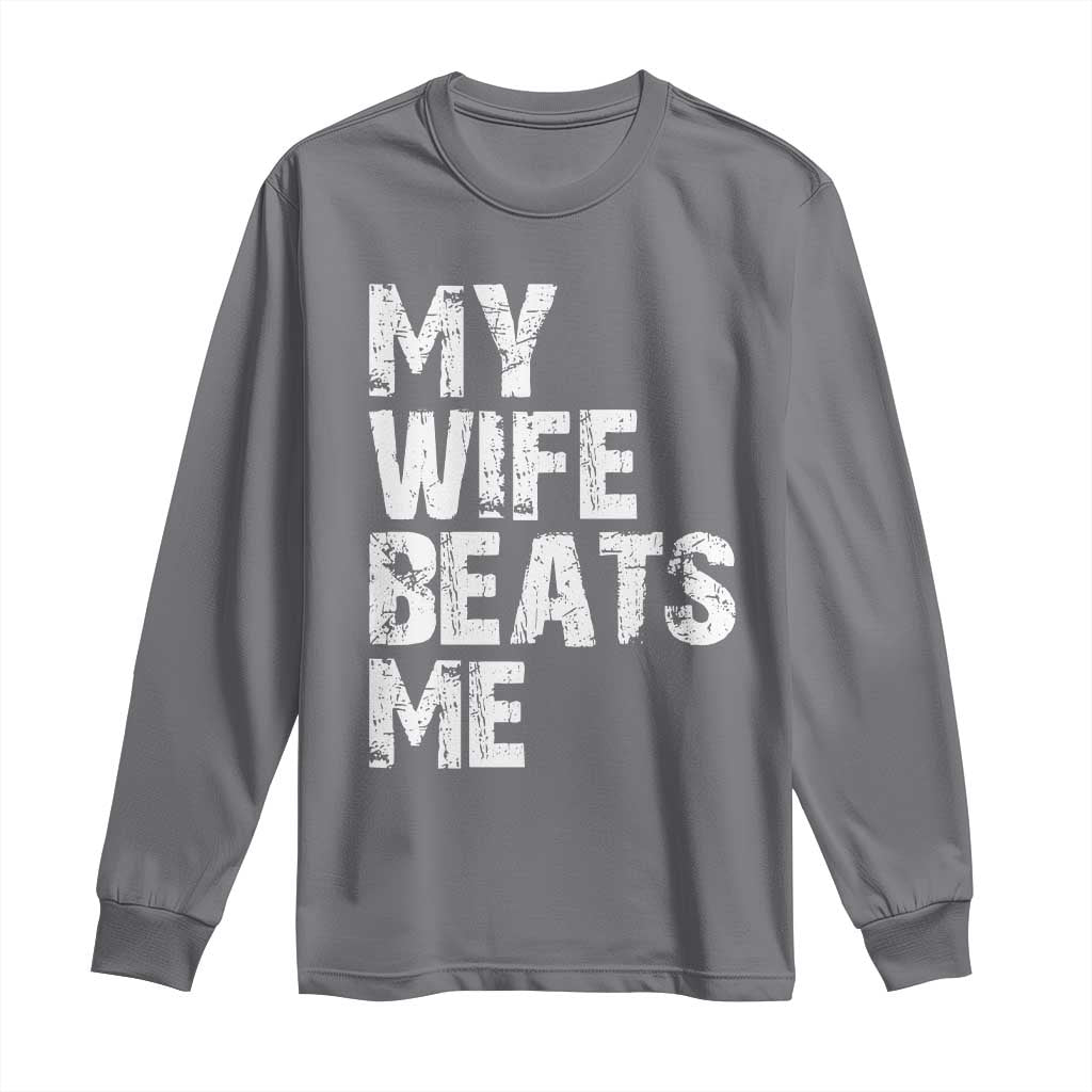 My Wife Beats Me Long Sleeve Shirt Funny Husband Birthday Sarcastic TS10 Charcoal Print Your Wear
