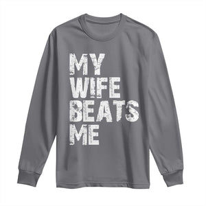 My Wife Beats Me Long Sleeve Shirt Funny Husband Birthday Sarcastic TS10 Charcoal Print Your Wear