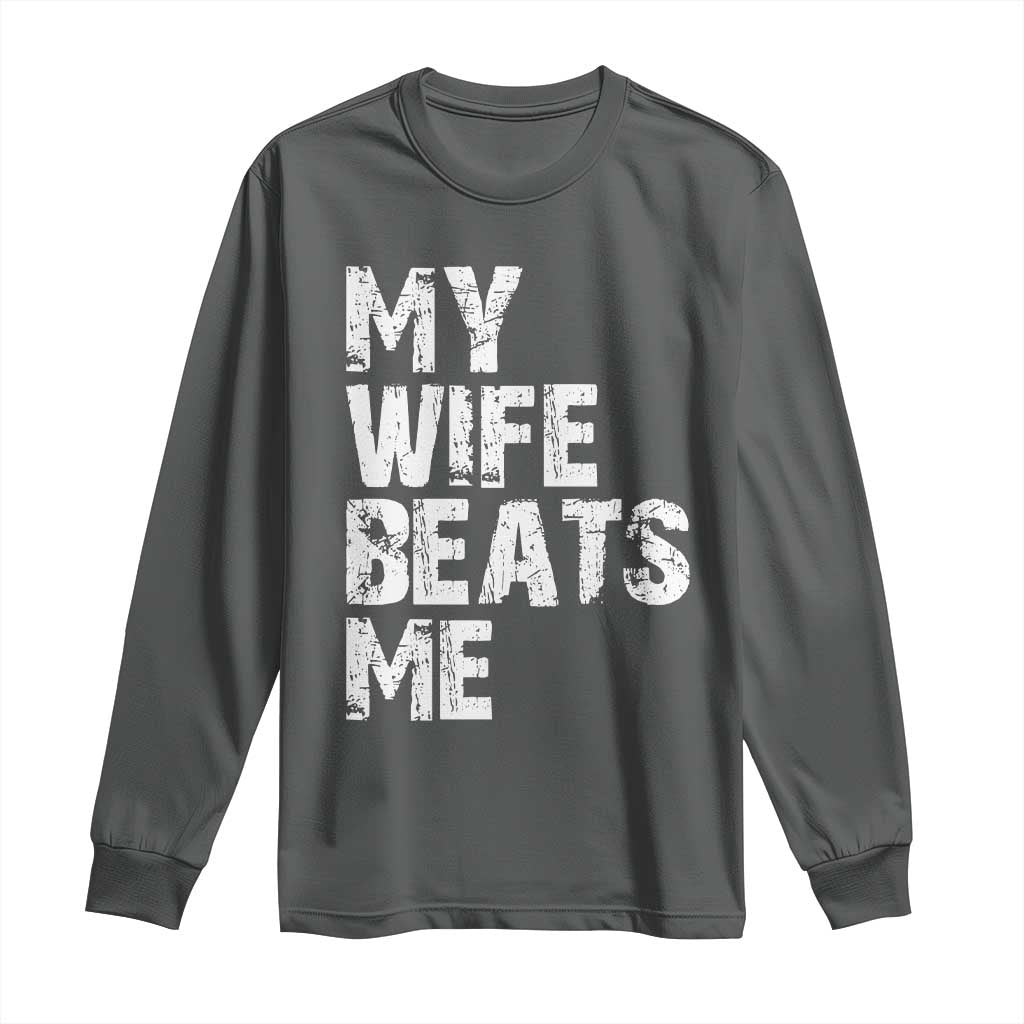 My Wife Beats Me Long Sleeve Shirt Funny Husband Birthday Sarcastic TS10 Dark Heather Print Your Wear