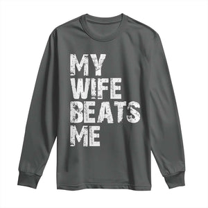 My Wife Beats Me Long Sleeve Shirt Funny Husband Birthday Sarcastic TS10 Dark Heather Print Your Wear