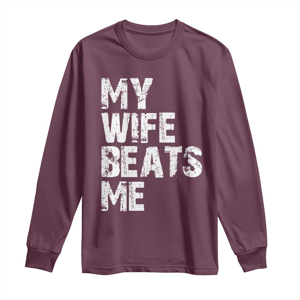 My Wife Beats Me Long Sleeve Shirt Funny Husband Birthday Sarcastic TS10 Maroon Print Your Wear