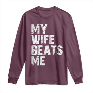 My Wife Beats Me Long Sleeve Shirt Funny Husband Birthday Sarcastic TS10 Maroon Print Your Wear