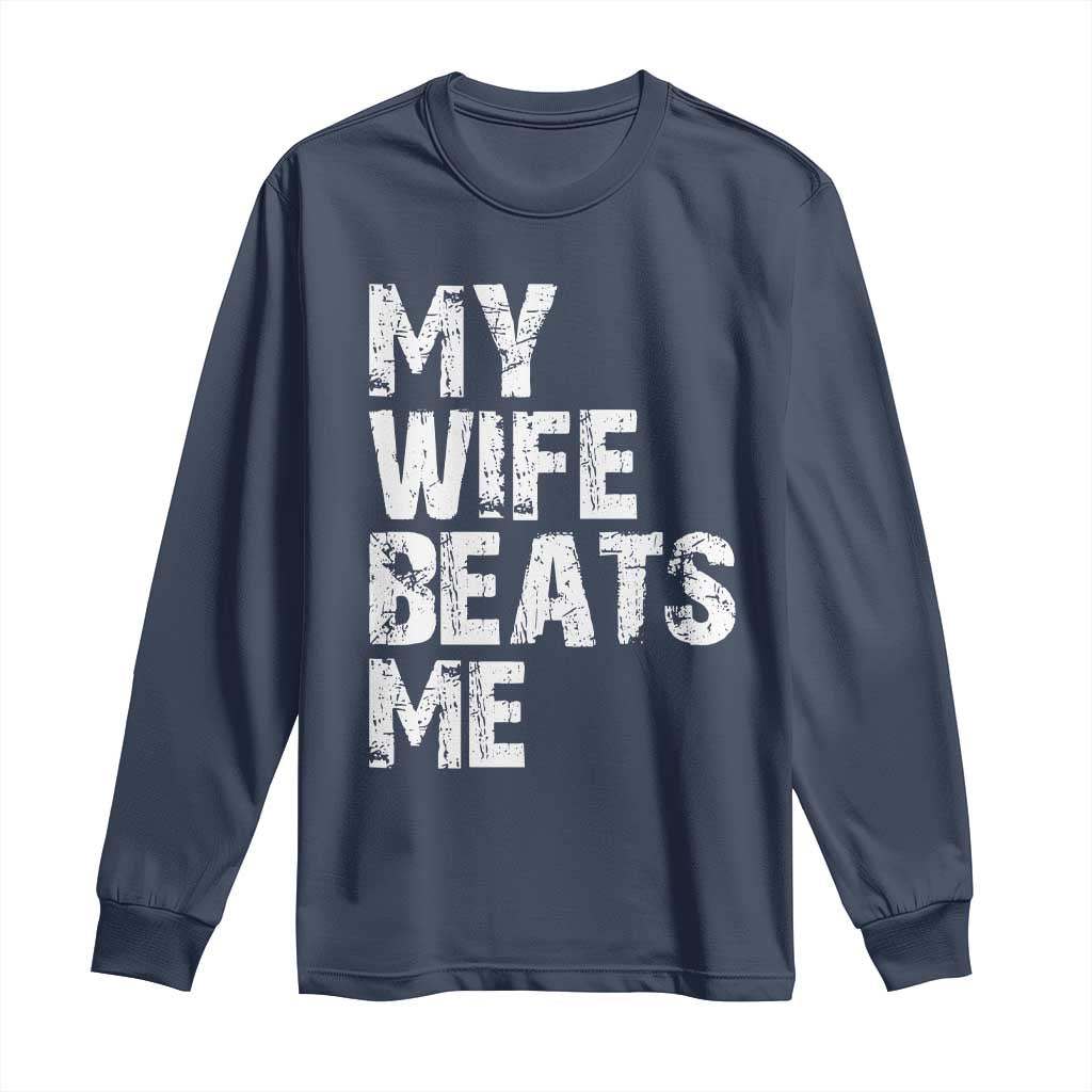 My Wife Beats Me Long Sleeve Shirt Funny Husband Birthday Sarcastic TS10 Navy Print Your Wear