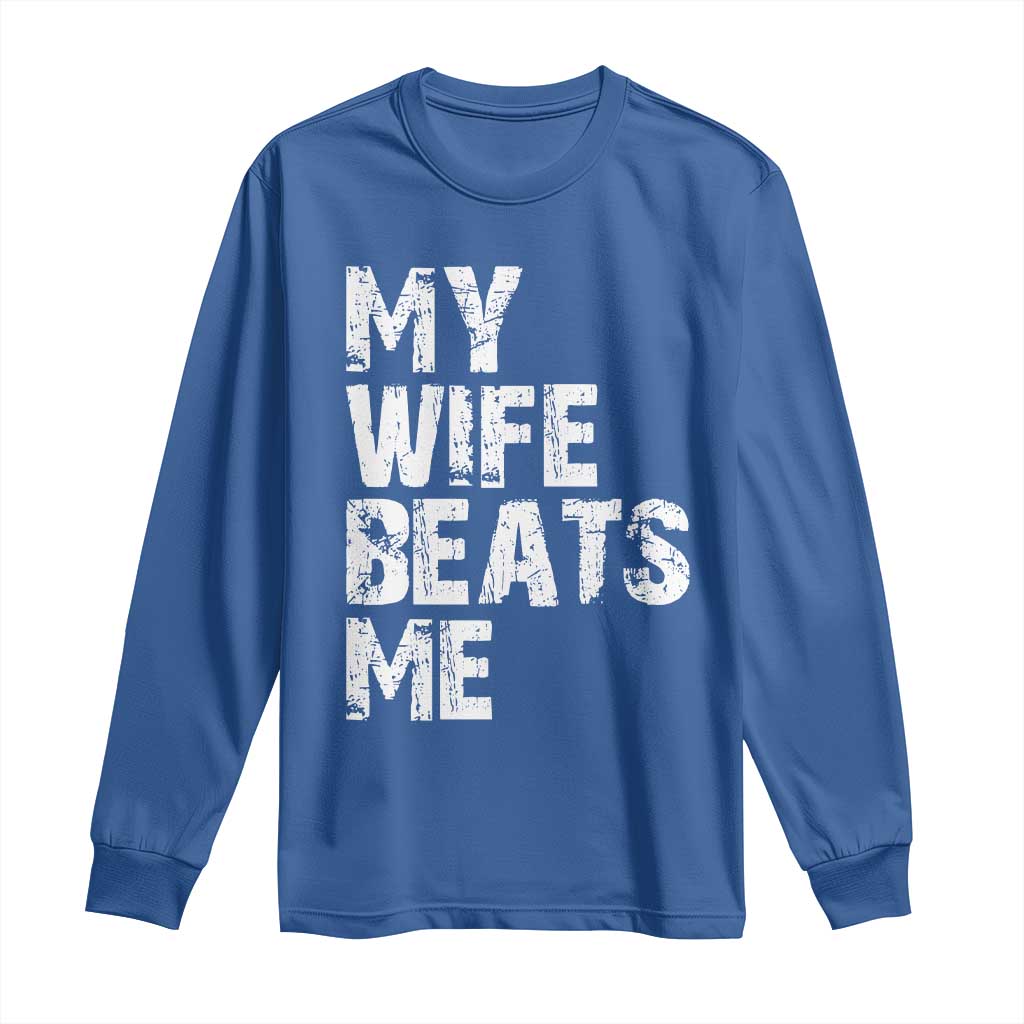 My Wife Beats Me Long Sleeve Shirt Funny Husband Birthday Sarcastic TS10 Royal Blue Print Your Wear