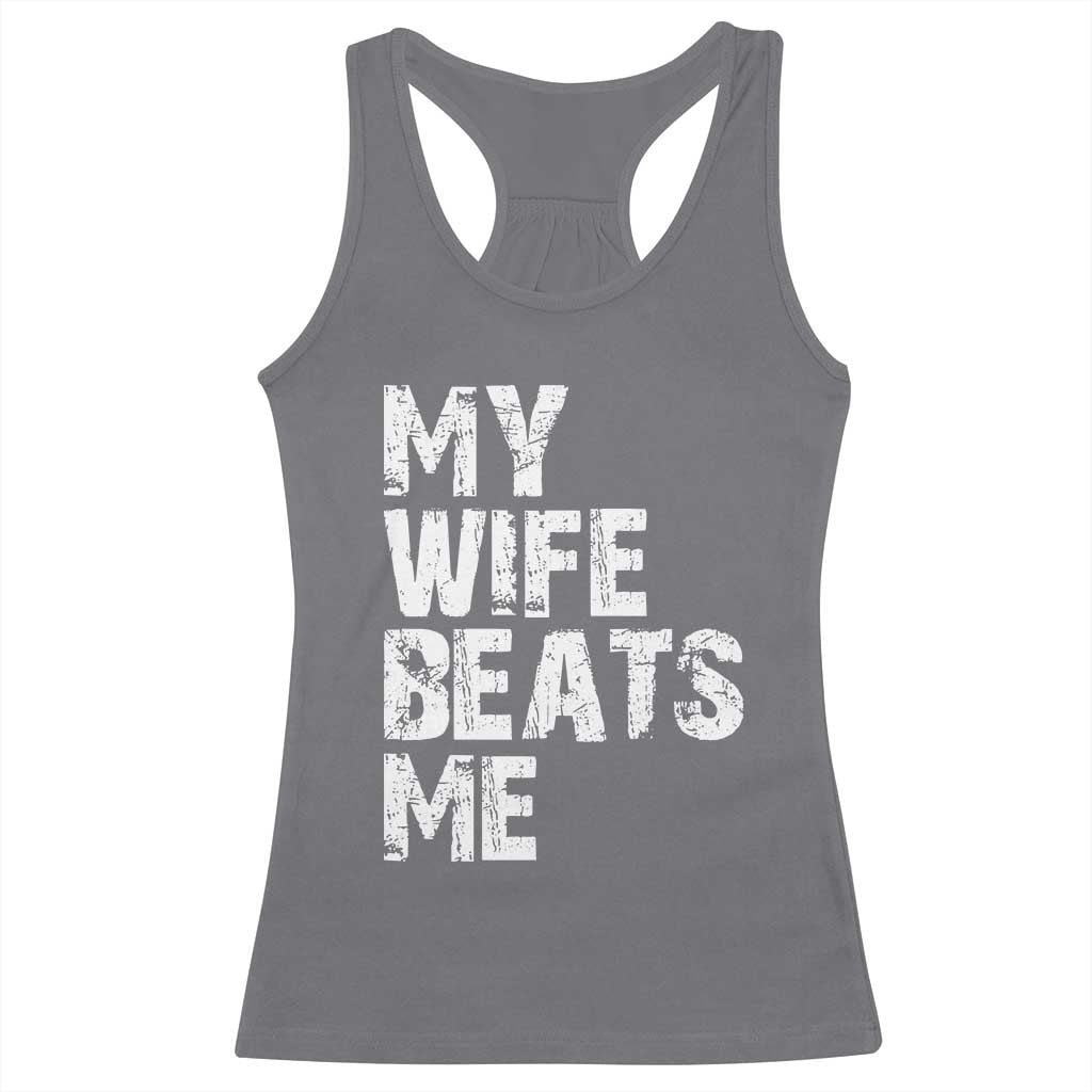 My Wife Beats Me Racerback Tank Top Funny Husband Birthday Sarcastic - Print Your Wear
