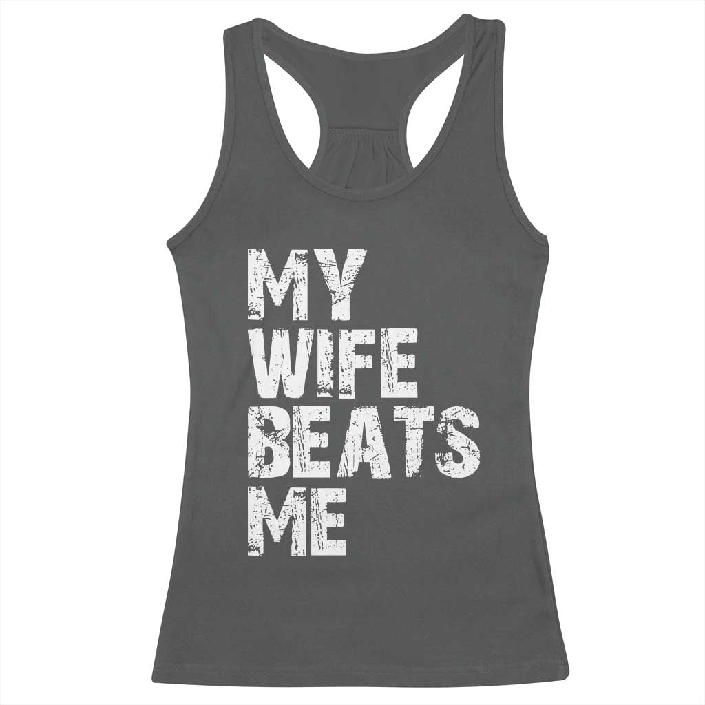 My Wife Beats Me Racerback Tank Top Funny Husband Birthday Sarcastic - Print Your Wear