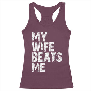 My Wife Beats Me Racerback Tank Top Funny Husband Birthday Sarcastic - Print Your Wear