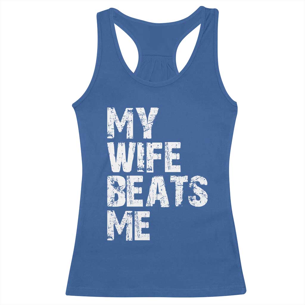 My Wife Beats Me Racerback Tank Top Funny Husband Birthday Sarcastic - Print Your Wear