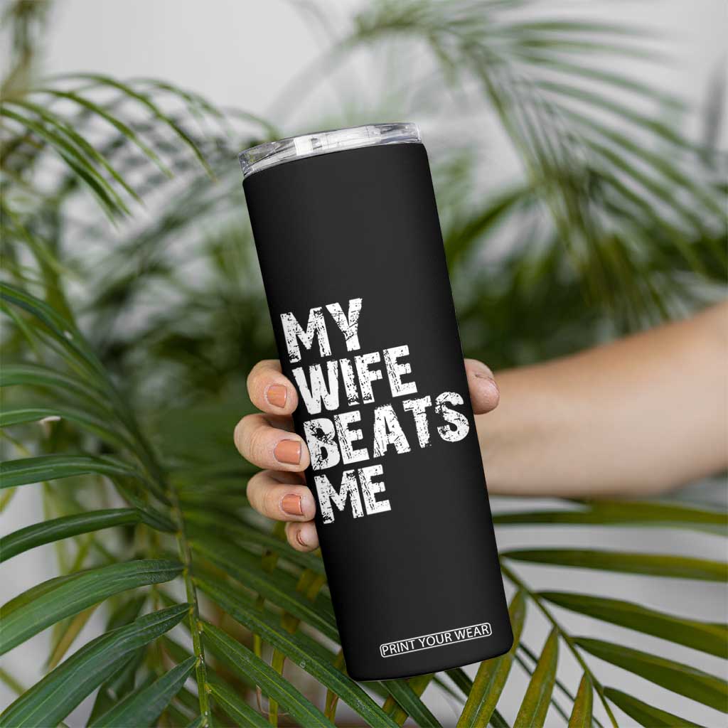 My Wife Beats Me Skinny Tumbler Funny Husband Birthday Sarcastic TS10 Print Your Wear