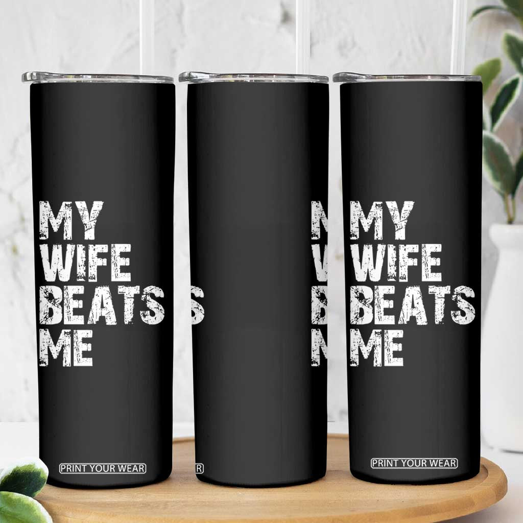 My Wife Beats Me Skinny Tumbler Funny Husband Birthday Sarcastic TS10 Print Your Wear