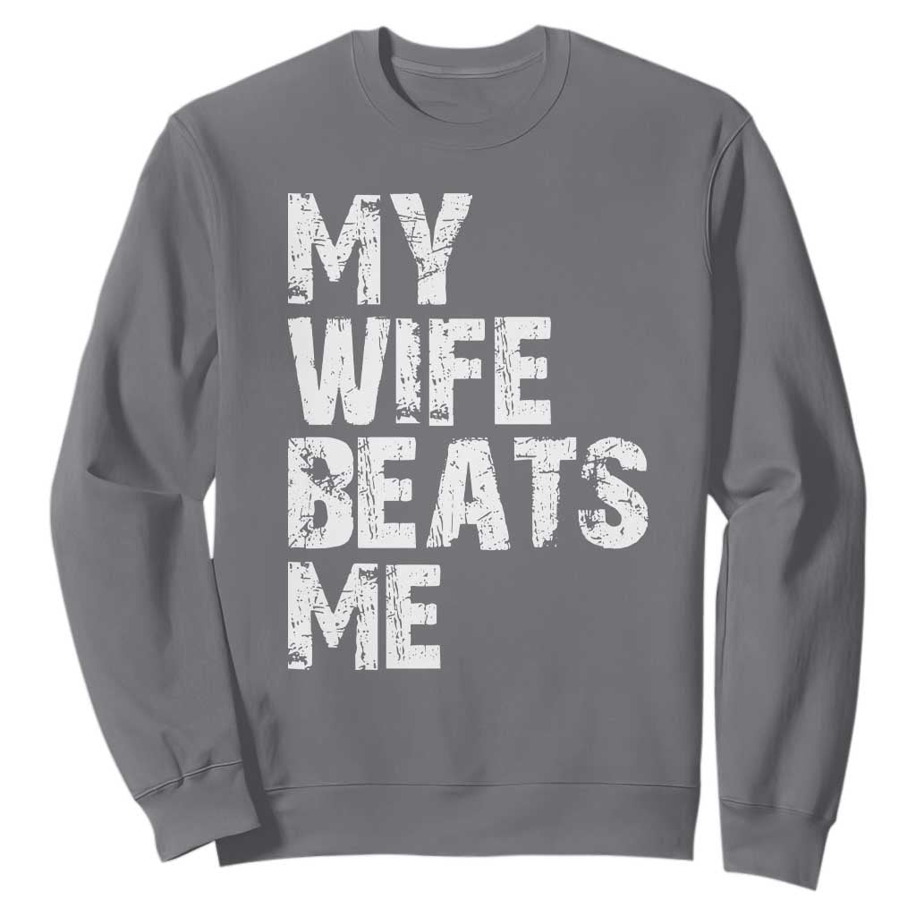 My Wife Beats Me Sweatshirt Funny Husband Birthday Sarcastic TS10 Charcoal Print Your Wear