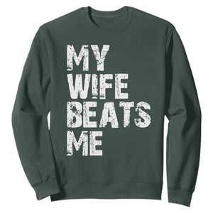My Wife Beats Me Sweatshirt Funny Husband Birthday Sarcastic TS10 Dark Forest Green Print Your Wear