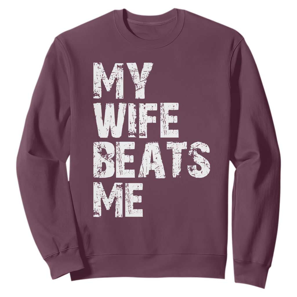 My Wife Beats Me Sweatshirt Funny Husband Birthday Sarcastic TS10 Maroon Print Your Wear