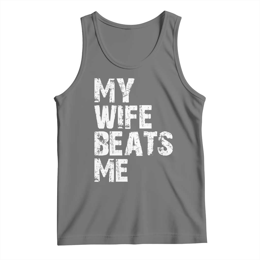 My Wife Beats Me Tank Top Funny Husband Birthday Sarcastic - Print Your Wear