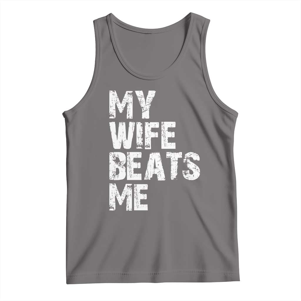 My Wife Beats Me Tank Top Funny Husband Birthday Sarcastic - Print Your Wear
