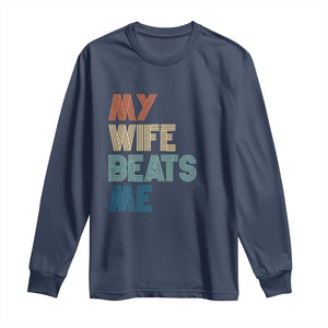 Retro My Wife Beats Me Long Sleeve Shirt Funny Husband Birthday Sarcastic TS10 Navy Print Your Wear