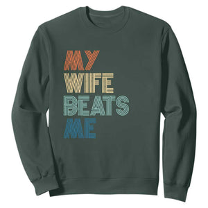 Retro My Wife Beats Me Sweatshirt Funny Husband Birthday Sarcastic TS10 Dark Forest Green Print Your Wear