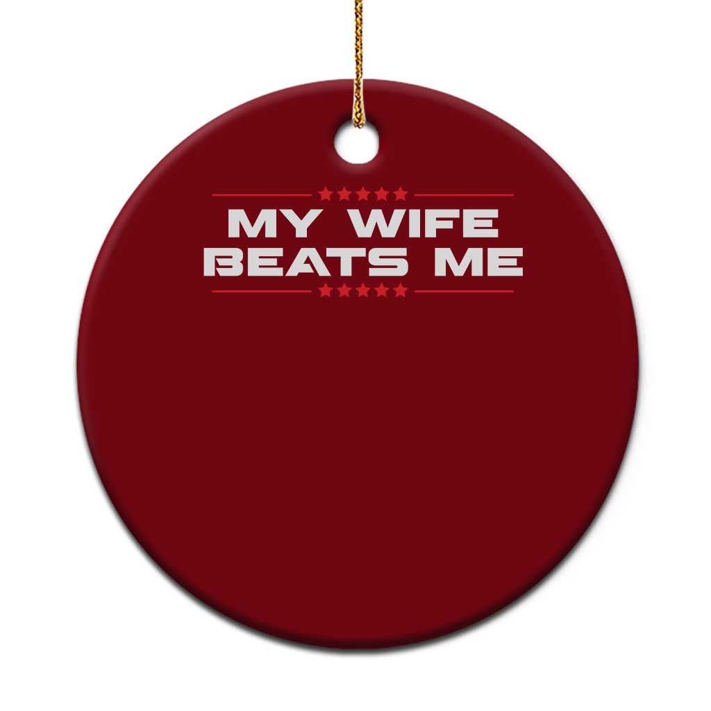 My Wife Beats Me Ceramic Ornament Funny Husband Birthday Anniversary Christmas - Print Your Wear