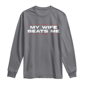My Wife Beats Me Long Sleeve Shirt Funny Husband Birthday Anniversary Christmas TS10 Charcoal Print Your Wear