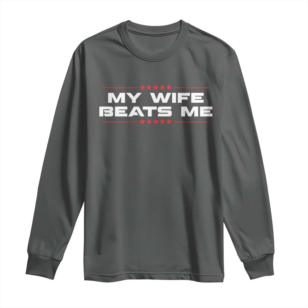 My Wife Beats Me Long Sleeve Shirt Funny Husband Birthday Anniversary Christmas TS10 Dark Heather Print Your Wear