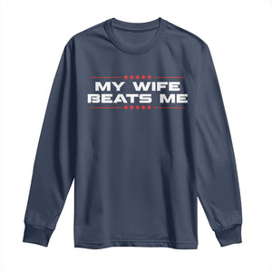 My Wife Beats Me Long Sleeve Shirt Funny Husband Birthday Anniversary Christmas TS10 Navy Print Your Wear