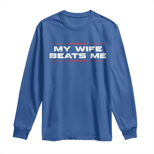 My Wife Beats Me Long Sleeve Shirt Funny Husband Birthday Anniversary Christmas TS10 Royal Blue Print Your Wear