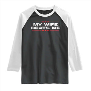 My Wife Beats Me Raglan Shirt Funny Husband Birthday Anniversary Christmas TS10 Black White Print Your Wear
