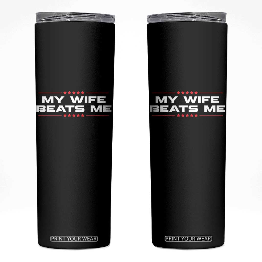 My Wife Beats Me Skinny Tumbler Funny Husband Birthday Anniversary Christmas TS10 Black Print Your Wear