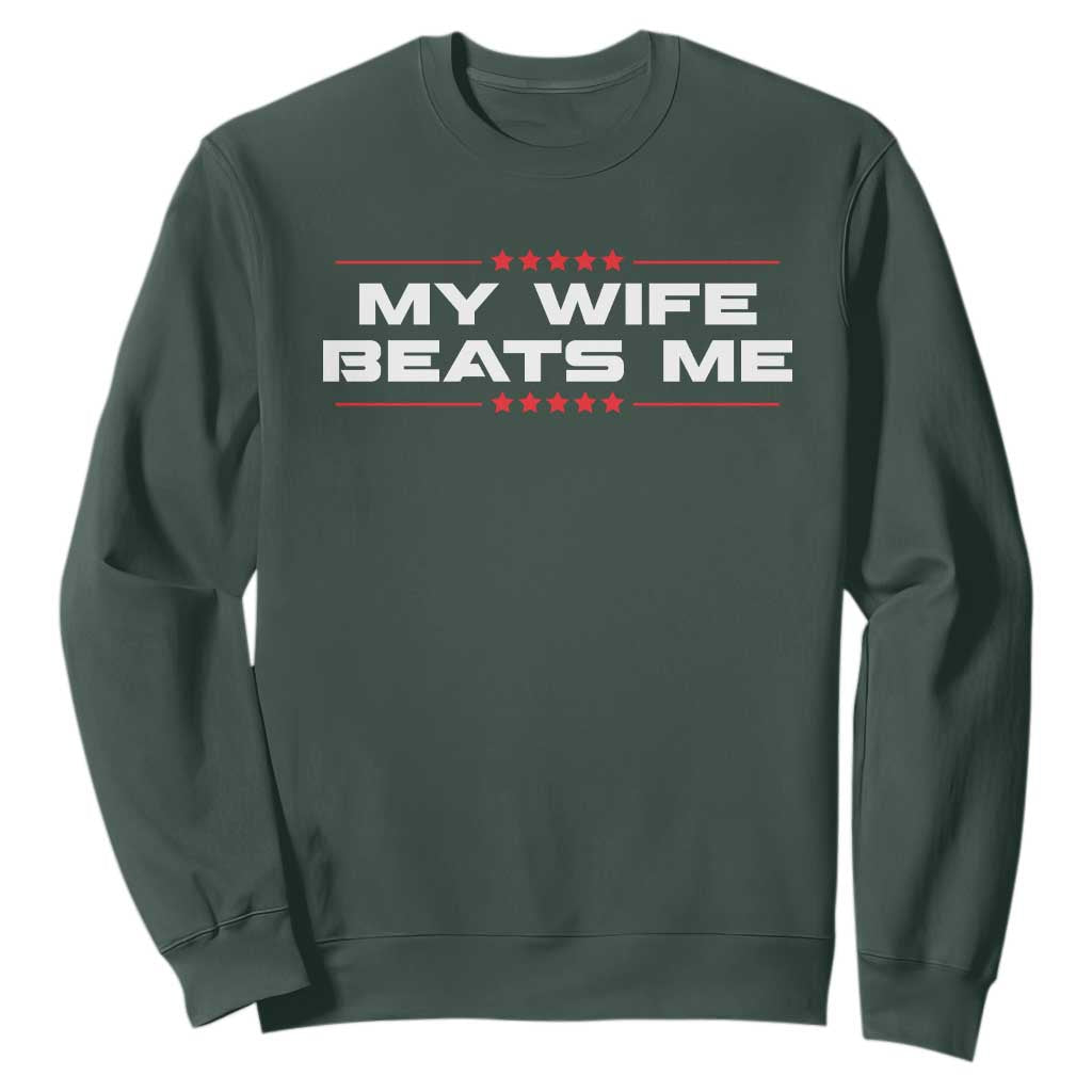 My Wife Beats Me Sweatshirt Funny Husband Birthday Anniversary Christmas TS10 Dark Forest Green Print Your Wear