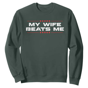 My Wife Beats Me Sweatshirt Funny Husband Birthday Anniversary Christmas TS10 Dark Forest Green Print Your Wear