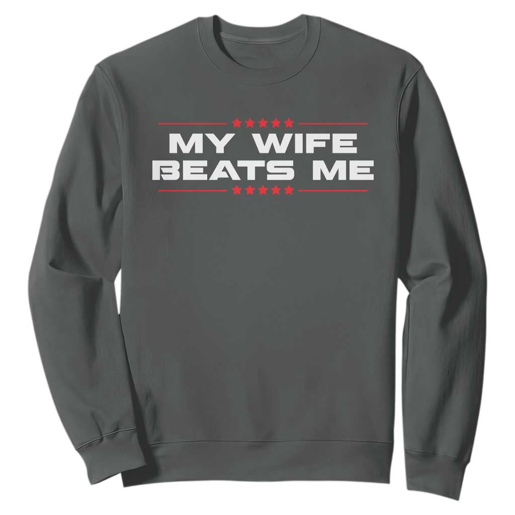 My Wife Beats Me Sweatshirt Funny Husband Birthday Anniversary Christmas TS10 Dark Heather Print Your Wear